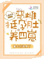 恶雌挺孕肚养四崽，兽夫们追疯了